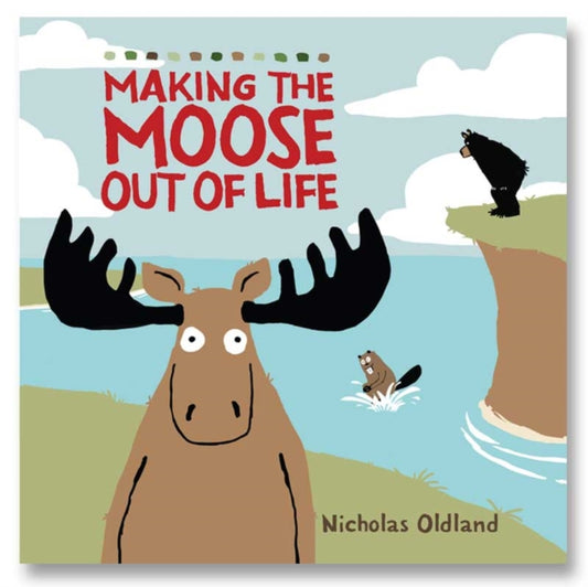 Book cover of: MAKING THE MOOSE OUT OF LIFE. By: Nicholas OLDLAND
