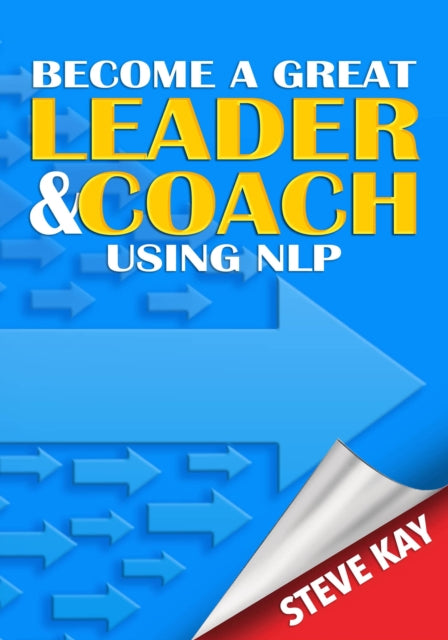 Book cover of: Become a Great Leader & Coach Using NLP. By: Steve Kay