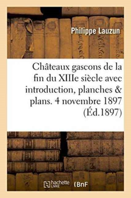 Book cover of: Chateaux Gascons de la Fin Du Xiiie Siecle Avec Introduction, Planches Et Plans. 4 Novembre 1897.