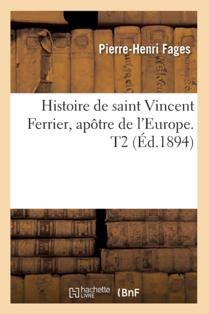 Book cover of: Histoire de Saint Vincent Ferrier, Apotre de l'Europe. T2 (Ed.1894)