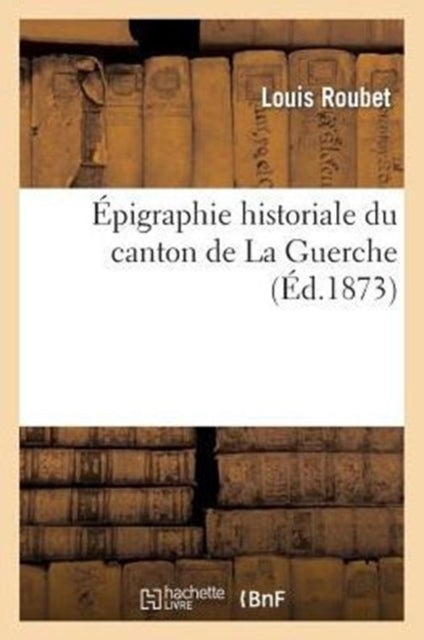 Book cover of: Epigraphie Historiale Du Canton de la Guerche