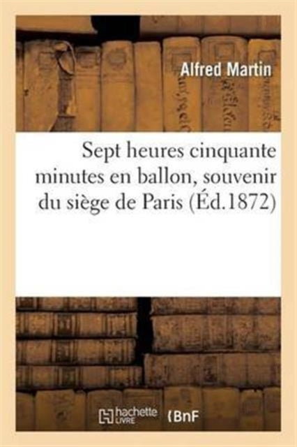 Book cover of: Sept Heures Cinquante Minutes En Ballon, Souvenir Du Siege de Paris