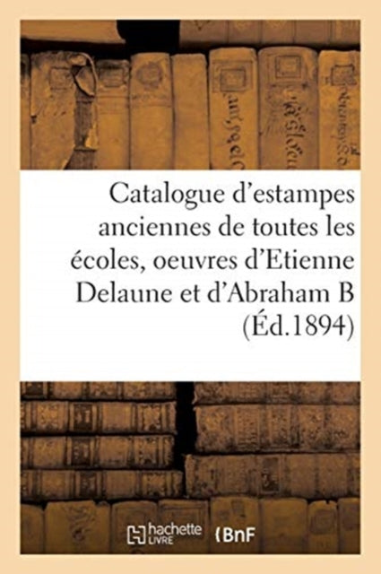 Book cover of: Catalogue d'estampes anciennes de toutes les ecoles, oeuvres d'Etienne Delaune et d'Abraham