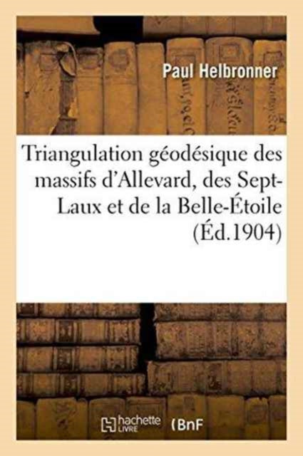 Book cover of: Triangulation Geodesique Des Massifs d'Allevard, Des Sept-Laux Et de la Belle-Etoile
