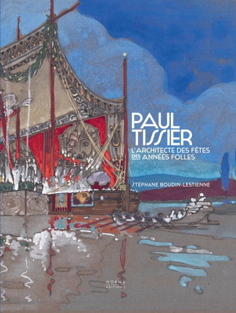 Paul Tissier. Architecte des fetes des Annees Folles.