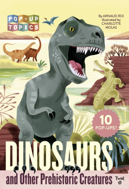 Book cover of: Pop-Up Topics: Dinosaurs and Other Prehistoric Creatures. By: Arnaud Roi