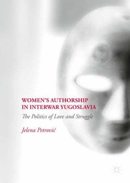 Book cover of: Women’s Authorship in Interwar Yugoslavia. By: Jelena Petrović