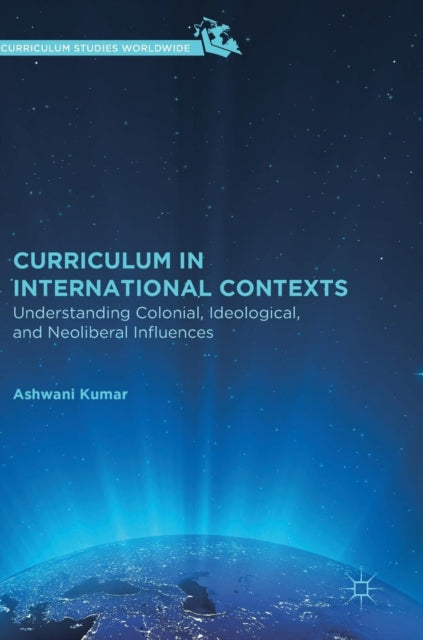 Book cover of: Curriculum in International Contexts. By: Ashwani Kumar