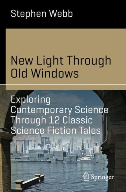 Book cover of: New Light Through Old Windows: Exploring Contemporary Science Through 12 Classic Science Fiction Tales. By: Stephen G. Webb