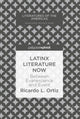 Book cover of: Latinx Literature Now. By: Ricardo L. Ortiz