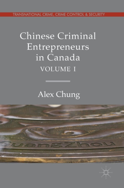 Book cover of: Chinese Criminal Entrepreneurs in Canada, Volume I. By: Alex Chung
