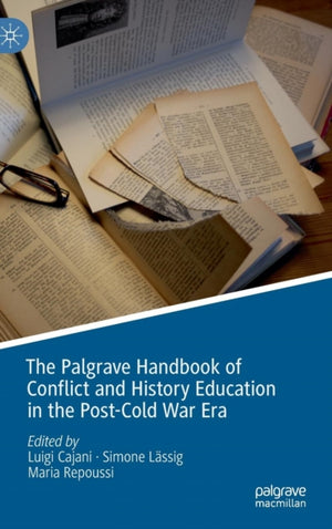 Palgrave Handbook of Conflict and History Education in the Post-Cold War Era