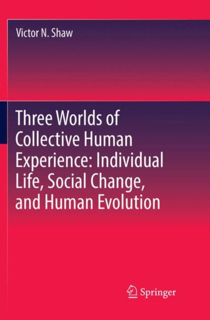 Book cover of: Three Worlds of Collective Human Experience: Individual Life, Social Change, and Human Evolution. By: Victor N. Shaw
