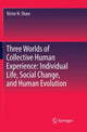 Book cover of: Three Worlds of Collective Human Experience: Individual Life, Social Change, and Human Evolution. By: Victor N. Shaw