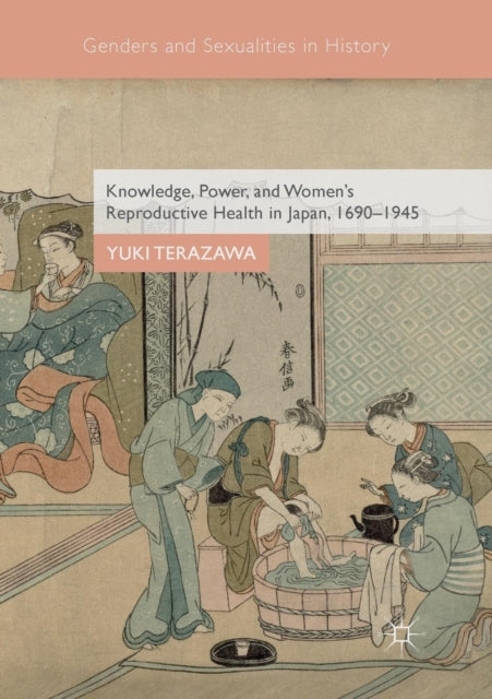 Book cover of: Knowledge, Power, and Women's Reproductive Health in Japan, 1690–1945. By: Yuki Terazawa