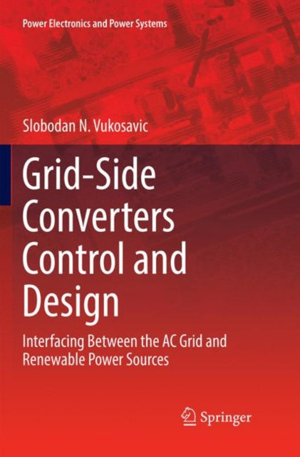 Book cover of: Grid-Side Converters Control and Design. By: Slobodan N. Vukosavic