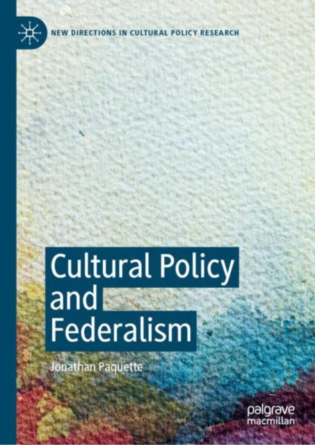 Book cover of: Cultural Policy and Federalism. By: Jonathan Paquette