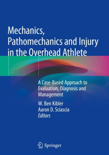 Book cover of: Mechanics, Pathomechanics and Injury in the Overhead Athlete. By: W. Ben Kibler