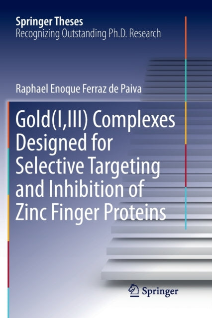 Book cover of: Gold(I,III) Complexes Designed for Selective Targeting and Inhibition of Zinc Finger Proteins. By: Raphael Enoque Ferraz de Paiva