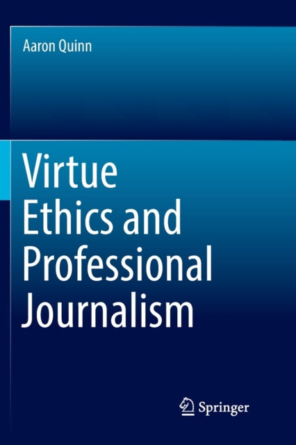 Book cover of: Virtue Ethics and Professional Journalism. By: Aaron Quinn