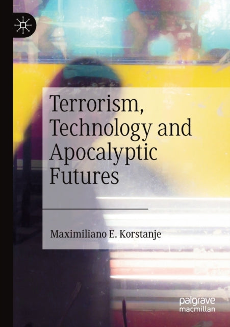 Book cover of: Terrorism, Technology and Apocalyptic Futures. By: Maximiliano E. Korstanje