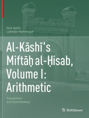 Al-Kashi's Miftah al-Hisab, Volume I: Arithmetic