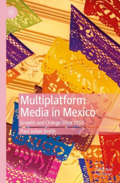 Book cover of: Multiplatform Media in Mexico. By: Paul Julian Smith