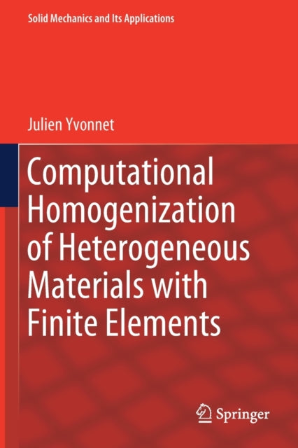 Book cover of: Computational Homogenization of Heterogeneous Materials with Finite Elements. By: Julien Yvonnet