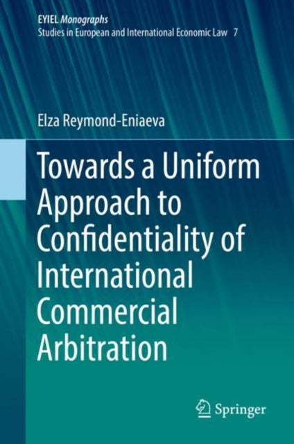 Book cover of: Towards a Uniform Approach to Confidentiality of International Commercial Arbitration. By: Elza Reymond-Eniaeva