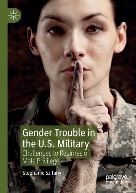 Book cover of: Gender Trouble in the U.S. Military. By: Stephanie Szitanyi
