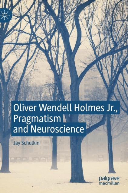 Book cover of: Oliver Wendell Holmes Jr., Pragmatism and Neuroscience. By: Jay Schulkin