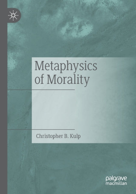 Book cover of: Metaphysics of Morality. By: Christopher B. Kulp