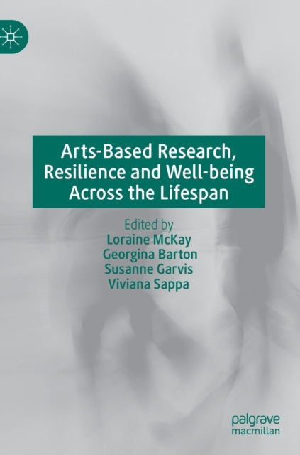 Book cover of: Arts-Based Research, Resilience and Well-being Across the Lifespan. By: Loraine McKay