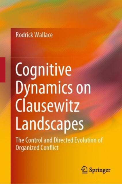 Book cover of: Cognitive Dynamics on Clausewitz Landscapes. By: Rodrick Wallace
