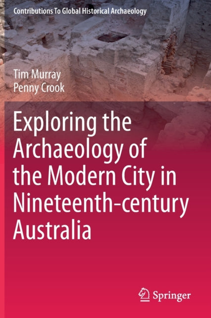 Book cover of: Exploring the Archaeology of the Modern City in Nineteenth-century Australia. By: Tim Murray