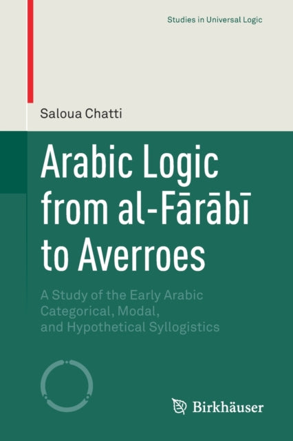 Book cover of: Arabic Logic from al-Farabi to Averroes. By: Saloua Chatti
