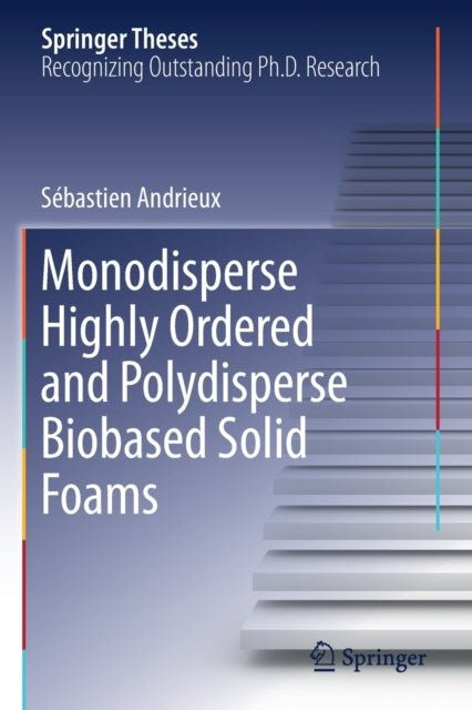 Book cover of: Monodisperse Highly Ordered and Polydisperse Biobased Solid Foams. By: Sébastien Andrieux