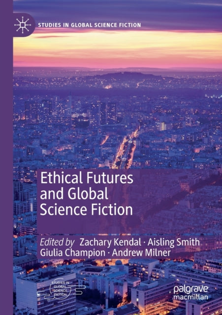 Book cover of: Ethical Futures and Global Science Fiction. By: Zachary Kendal