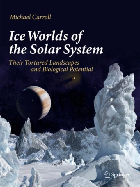 Book cover of: Ice Worlds of the Solar System. By: Michael Carroll