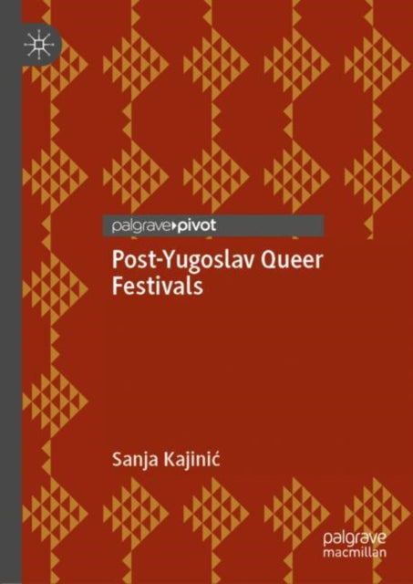 Book cover of: Post-Yugoslav Queer Festivals. By: Sanja Kajinić