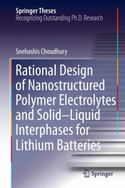 Book cover of: Rational Design of Nanostructured Polymer Electrolytes and Solid–Liquid Interphases for Lithium Batteries. By: Snehashis Choudhury