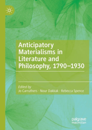Anticipatory Materialisms in Literature and Philosophy, 1790–1930