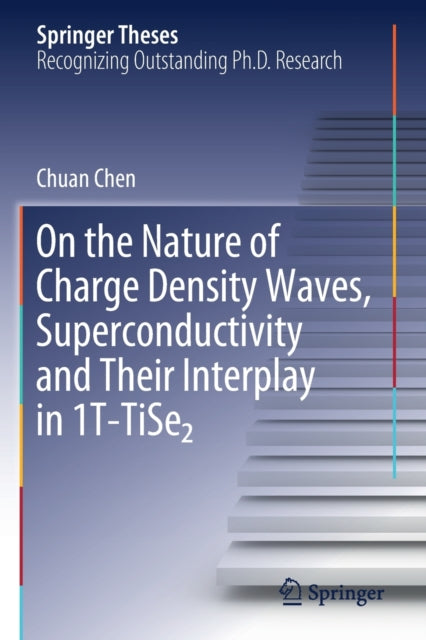 Book cover of: On the Nature of Charge Density Waves, Superconductivity and Their Interplay in 1T-TiSe2. By: Chüan Chen