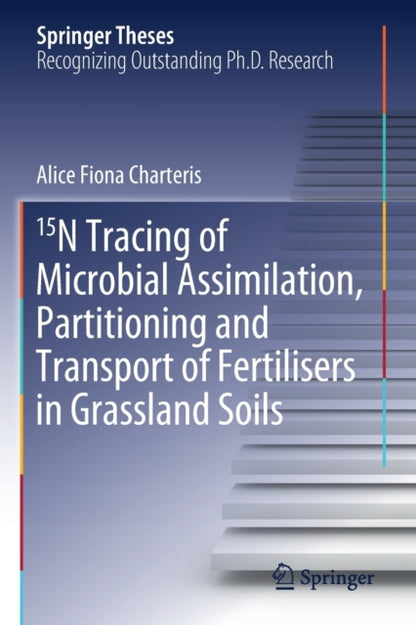 Book cover of: 15N Tracing of Microbial Assimilation, Partitioning and Transport of Fertilisers in Grassland Soils. By: Alice Fiona Charteris