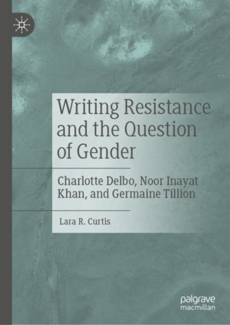 Book cover of: Writing Resistance and the Question of Gender. By: Lara R. Curtis