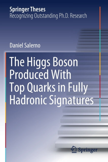 Book cover of: Higgs Boson Produced With Top Quarks in Fully Hadronic Signatures. By: Daniel Salerno