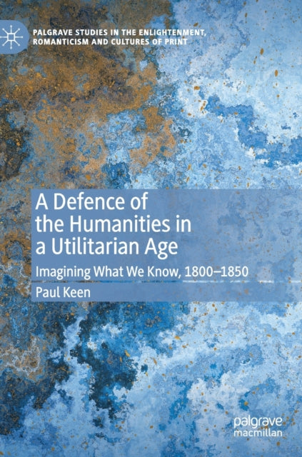 Book cover of: Defence of the Humanities in a Utilitarian Age. By: Paul Keen