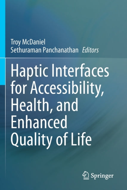 Book cover of: Haptic Interfaces for Accessibility, Health, and Enhanced Quality of Life. By: Troy McDaniel