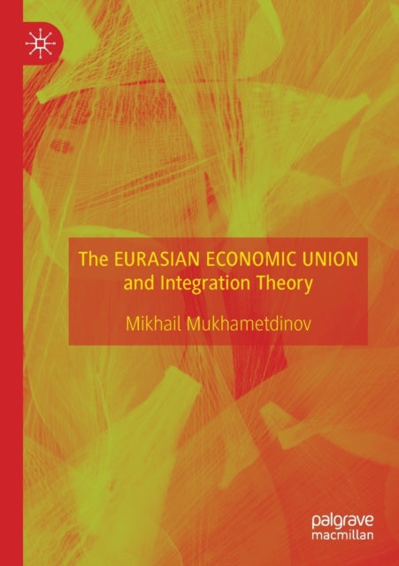 Book cover of: Eurasian Economic Union and Integration Theory. By: Mikhail Mukhametdinov