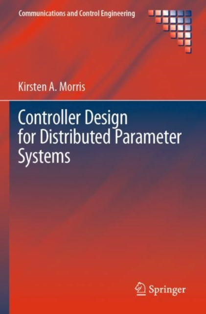 Book cover of: Controller Design for Distributed Parameter Systems. By: Kirsten A. Morris